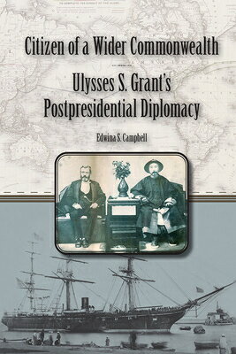 Citizen of a Wider Commonwealth: Ulysses S. Grant's Postpresidential Diplomacy CITIZEN OF A WIDER COMMONWEALT （World of Ulysses S. Grant） [ Edwina S. Campbell ]
