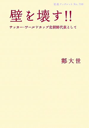 壁を壊す！！ サッカー・ワールドカップ北朝鮮代表として （岩波ブックレット） [ 鄭大世 ]