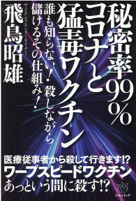 秘密率99％ コロナと猛毒ワクチン 誰も知らない！殺しながら儲けるその仕組み！ [ 飛鳥昭雄 ]