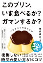 このプリン、いま食べるか？ ガマンするか？　一生役立つ時間の法則 [ 柿内尚文 ]