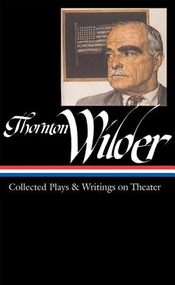 Thornton Wilder: Collected Plays & Writings on Theater (Loa #172) THORNTON WILDER COLL PLAYS & W （Library of America Thornton Wilder Edition） [ Thornton Wilder ]