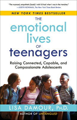 The Emotional Lives of Teenagers: Raising Connected, Capable, and Compassionate Adolescents EMOTIONAL LIVES OF TEENAGERS [ Lisa Damour ]