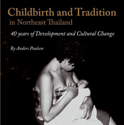 Childbirth and Tradition in Ne Thailand: Forty Years of Development and Cultural Change CHILDBIRTH & TRADITION IN NE T [ Anders Poulsen ]