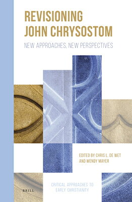 Revisioning John Chrysostom: New Approaches, New Perspectives REVISIONING JOHN CHRYSOSTOM （Critical Approaches to Early Christianity） 
