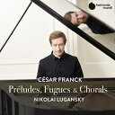 【輸入盤】Preludes, Fugues Chorals～ピアノ作品集 ニコライ ルガンスキー フランク セザール（1822-1890）