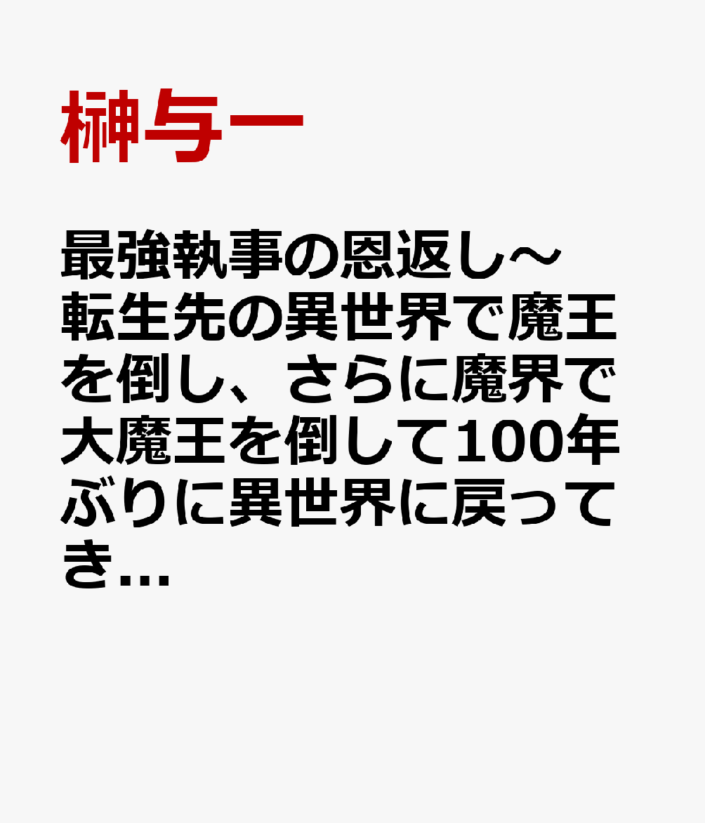 最強執事の恩返し〜転生先の異世界で魔王を倒し、さらに魔界で大魔王を倒して100年ぶりに異世界に戻ってきたら世話になっていた侯爵家が没落していました。お世話になった家なので復興させたいと思います〜 1