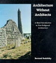 Architecture Without Architects: A Short Introduction to Non-Pedigreed Architecture ARCHITECTURE W/O ARCHITECTS Bernard Rudofsky