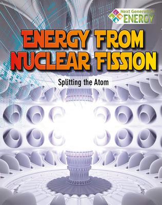 Energy from Nuclear Fission: Splitting the Atom ENERGY FROM NUCLEAR FISSION SP （Next Generation Energy） [ Nancy Dickmann ]