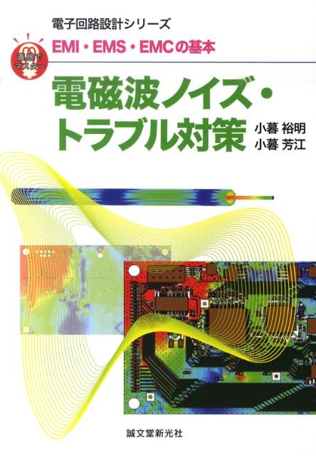 電磁波ノイズ・トラブル対策 EMI・EMS・EMCの基本 （電子回路設計シリーズ） [ 小暮裕明 ]