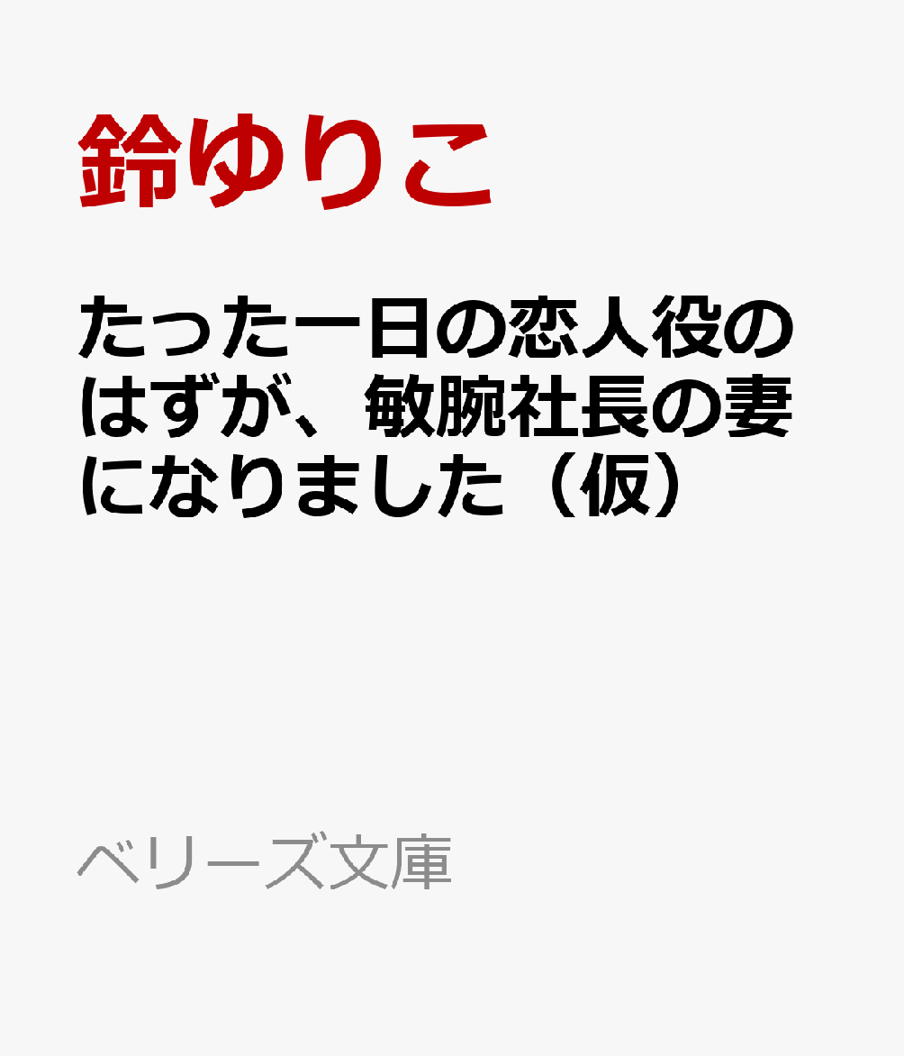 たった一日の恋人役のはずが、敏腕社長の妻になりました(仮)