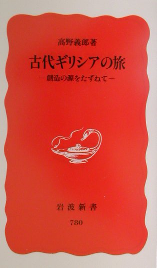 古代ギリシアの旅 創造の源をたずねて （岩波新書） [ 高野義郎 ]