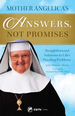 Mother Angelica's Answers, Not Promises: Straightforward Solutions to Life's Puzzling Problems MOTHER ANGELICAS ANSW NOT PROM 