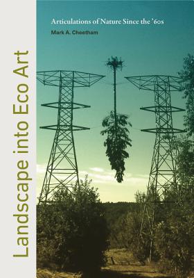 Landscape Into Eco Art: Articulations of Nature Since the '60s LANDSCAPE INTO ECO ART 