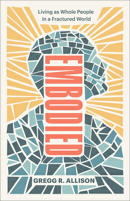 Embodied: Living as Whole People in a Fractured World EMBODIED 