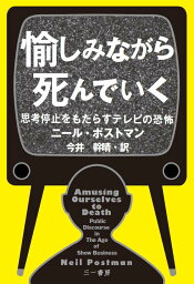 愉しみながら死んでいく 思考停止をもたらすテレビの恐怖 [ ニール・ポストマン ]