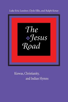 The Jesus Road: Kiowas, Christianity, and Indian Hymns [With CD] JESUS ROAD [ Luke Eric Lassiter ]