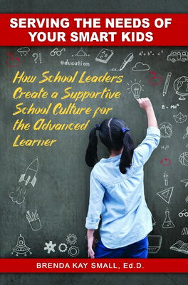 Serving the Needs of Your Smart Kids: How School Leaders Create a Supportive School Culture for the SERVING THE NEEDS OF YOUR SMAR 