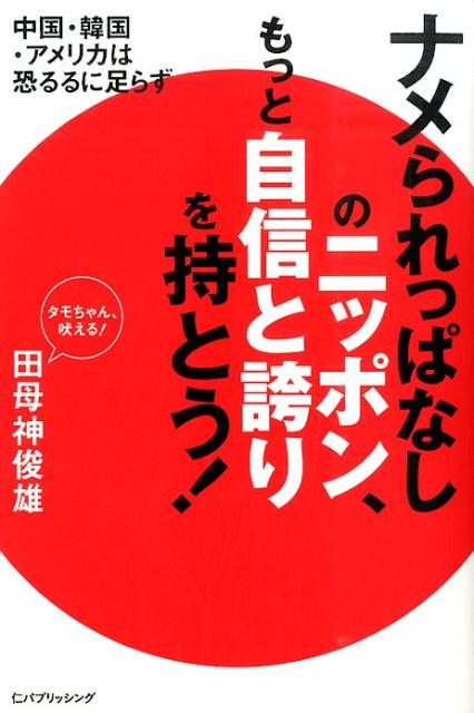 ナメられっぱなしのニッポン、もっと自信と誇りを持とう！