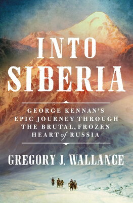 Into Siberia: George Kennan's Epic Journey Throu