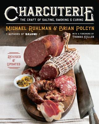 Charcuterie: The Craft of Salting, Smoking, and Curing CHARCUTERIE REVISED UPDATED/E Michael Ruhlman