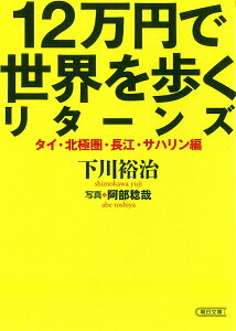 12万円で世界を歩くリターンズ　タイ・北極圏・長江・サハリン編 （文庫） [ 下川裕治著、阿部稔哉写真 ]