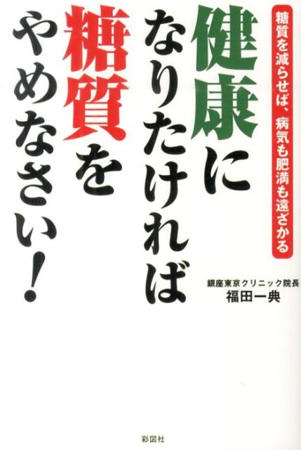 健康になりたければ糖質をやめなさい！ 糖質を減らせば、病気も肥満も遠ざかる [ 福田一典 ]