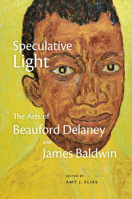 Speculative Light: The Arts of Beauford Delaney and James Baldwin SPECULATIVE LIGHT [ Amy J. Elias ]