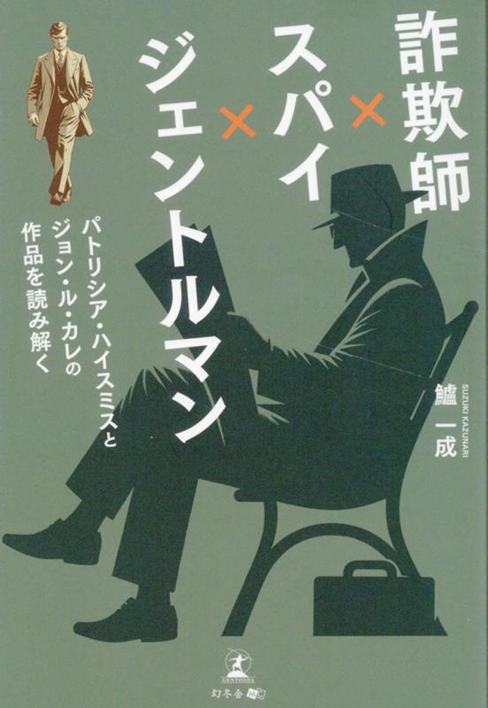 詐欺師×スパイ×ジェントルマン：パトリシア・ハイスミスとジョン・ル・カレの作品を読み解く [ 鱸 一成 ]