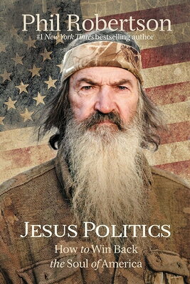 Jesus Politics: How to Win Back the Soul of America JESUS POLITICS [ Phil Robertson ]