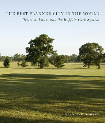 The Best Planned City in the World: Olmsted, Vaux, and the Buffalo Park System BEST PLANNED CITY IN THE WORLD （Designing the American Park） [ Francis Kowsky ]