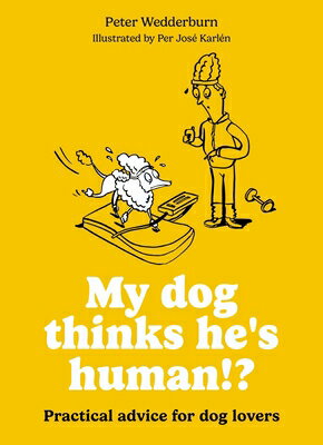 My Dog Thinks He's Human!?: Practical Advice for Dog Lovers MY DOG THINKS HES HUMAN 