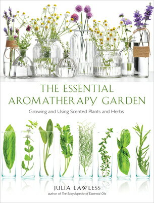 Essential Aromatherapy Garden: Growing and Using Scented Plants and Herbs ESSENTIAL AROMATHERAPY GARDEN Julia Lawless