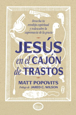 Jess En El Cajn de Trastos: Desecha Tu Revoltijo Espiritual Y Descubre La Supremaca de la Gracia SPA-JESUS EN EL CAJON DE TRAST 