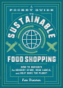 A Pocket Guide to Sustainable Food Shopping: How to Navigate the Grocery Store, Read Labels, and Hel PCKT GT SUSTAINABLE FOOD SHOPP [ Kate Bratskeir ]