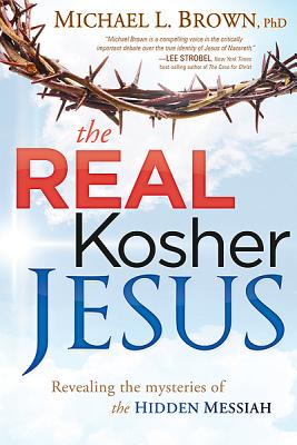 The Real Kosher Jesus: Revealing the Mysteries of the Hidden Messiah REAL KOSHER JESUS [ Michael L. Brown ]