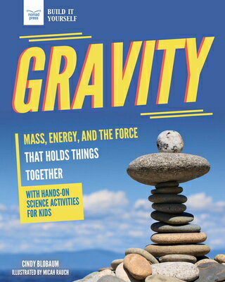 Gravity: Mass, Energy, and the Force That Holds Things Together with Hands-On Science GRAVITY （Build It Yourself） [ Cindy Blobaum ]