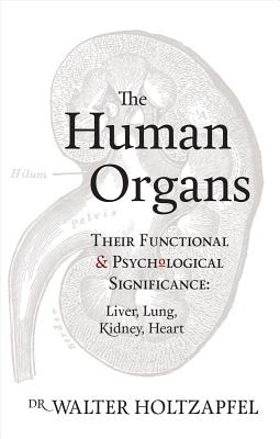 The Human Organs: Their Functional and Psychological Significance: Liver, Lung, Kidney, Heart HUMAN ORGANS 3/E [ Walter Holtzapfel ]