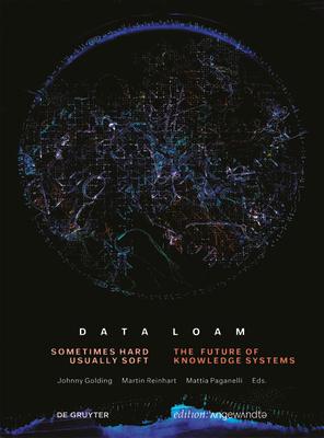 Data Loam: Sometimes Hard, Usually Soft. the Future of Knowledge Systems DATA LOAM （Edition Angewandte） 
