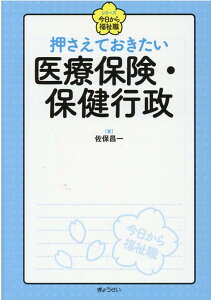 押さえておきたい医療保険・保健行政 （シリーズ今日から福祉職） [ 佐保昌一 ]