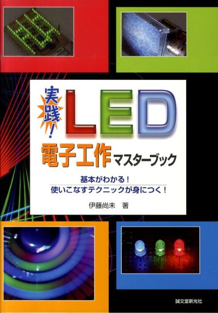 実践 LED電子工作マスターブック 基本がわかる 使いこなすテクニックが身につく [ 伊藤尚未 ]