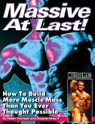 Massive at Last: How to Build More Muscle Mass Than You Ever Thought Possible MASSIVE AT LAST [ Robert Kennedy ]