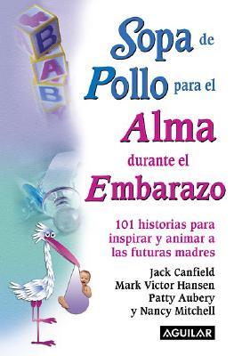 Sopa de Pollo Para El Alma Durante El Embarazo: 101 Historias Para Inspirar y Animar a Las Futuras M SPA-SOPA DE POLLO PARA EL ALMA （Chicken Soup for the Soul） [ Jack Canfield ]