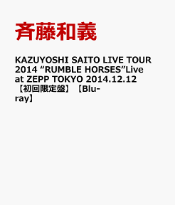 KAZUYOSHI SAITO LIVE TOUR 2014 “RUMBLE HORSES”Live at ZEPP TOKYO 2014.12.12 【初回限定盤】【Blu-ray】 [ 斉藤和義 ]