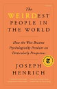 The Weirdest People in the World: How the West Became Psychologically Peculiar and Particularly Pros WEIRDEST PEOPLE IN THE WORLD 