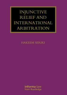 Injunctive Relief and International Arbitration INJUNCTIVE RELIEF & INTL ARBIT （Lloyd's Arbitration Law Library） [ Hakeem Seriki ]