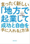 まったく新しい「地方で起業して成功と自由を手に入れる」方法 [ 坂元陽祐 ]