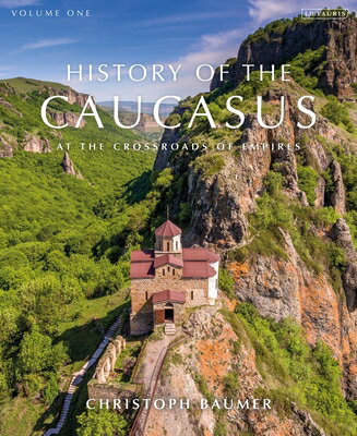 History of the Caucasus: Volume 1: At the Crossroads of Empires HIST OF THE CAUCASUS [ Christoph Baumer ]