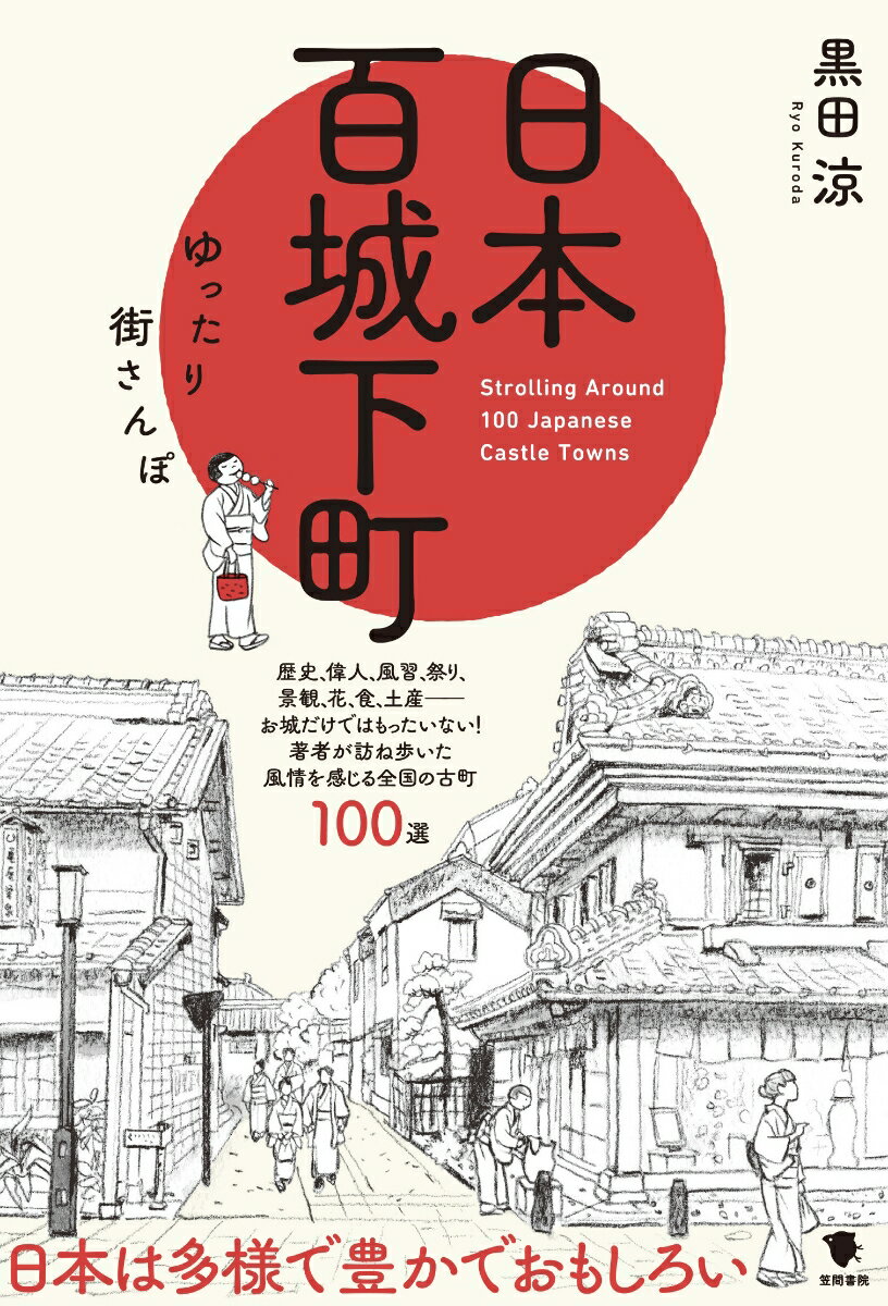 日本は多様で豊かでおもしろい。歴史、偉人、風習、祭り、景観、花、食、土産ーお城だけではもったいない！著者が訪ね歩いた風情を感じる全国の古町１００選。