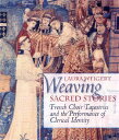 Weaving Sacred Stories: French Choir Tapestries and the Performance of Clerical Identity WEAVING SACRED STORIES （Conjunctions of Religion and Power in the Medieval Past） 