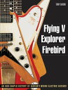 Flying V, Explorer, Firebird: An Odd-Shaped History of Gibson 039 s Weird Electric Guitars FLYING V EXPLORER FIREBIRD （Guitar Reference (Backbeat Books)） Tony Bacon